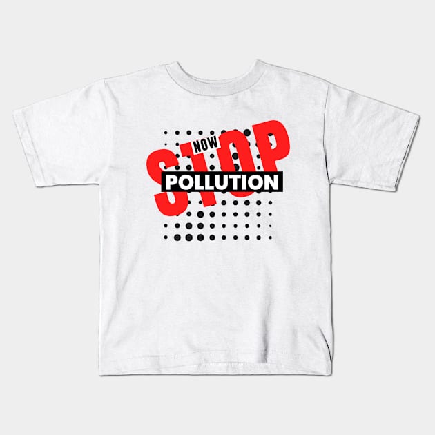 Stop Pollution Now Statement Design Kids T-Shirt by Digital Mag Store
